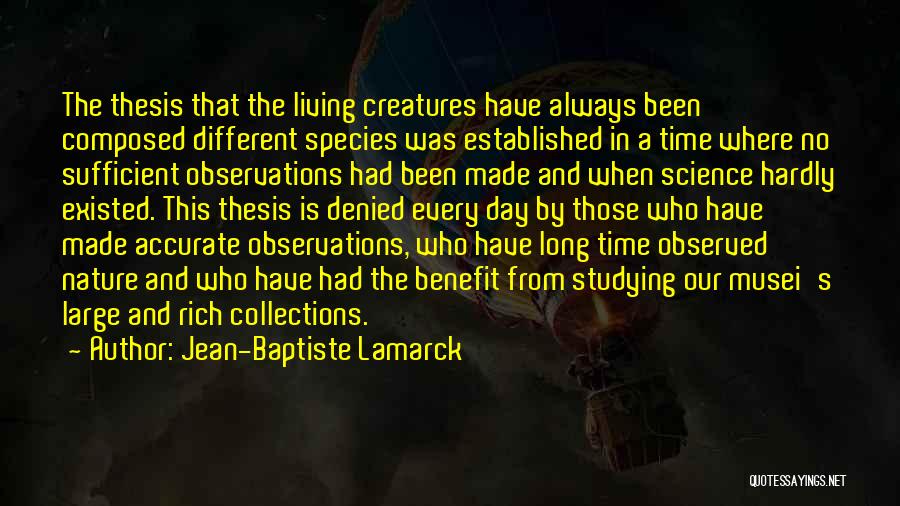 Jean-Baptiste Lamarck Quotes: The Thesis That The Living Creatures Have Always Been Composed Different Species Was Established In A Time Where No Sufficient