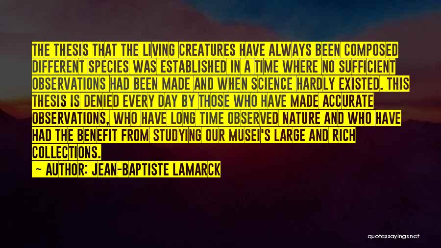 Jean-Baptiste Lamarck Quotes: The Thesis That The Living Creatures Have Always Been Composed Different Species Was Established In A Time Where No Sufficient