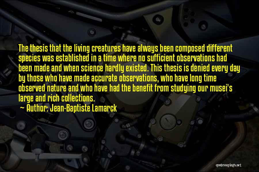 Jean-Baptiste Lamarck Quotes: The Thesis That The Living Creatures Have Always Been Composed Different Species Was Established In A Time Where No Sufficient