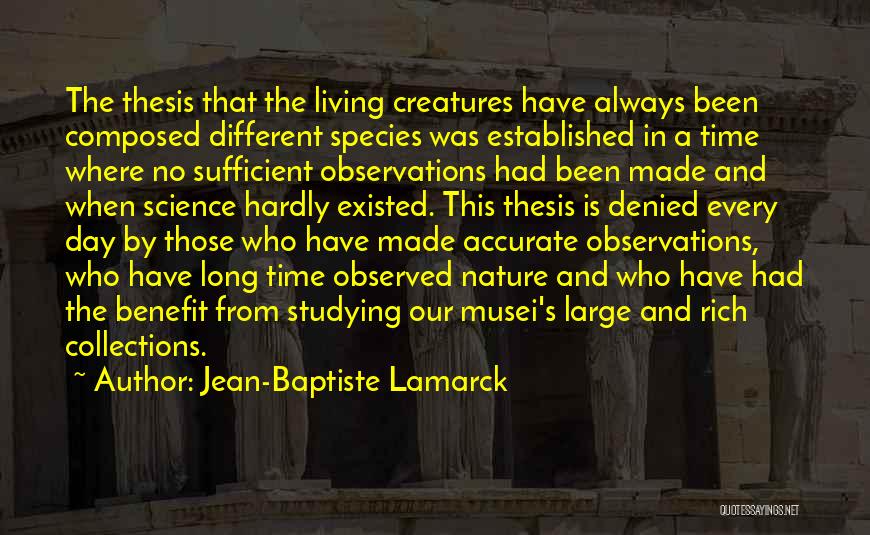 Jean-Baptiste Lamarck Quotes: The Thesis That The Living Creatures Have Always Been Composed Different Species Was Established In A Time Where No Sufficient