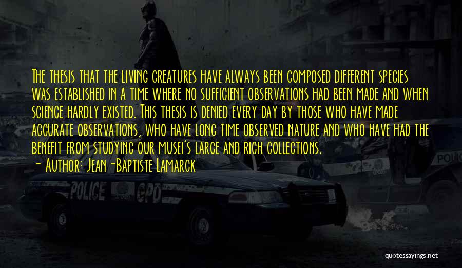 Jean-Baptiste Lamarck Quotes: The Thesis That The Living Creatures Have Always Been Composed Different Species Was Established In A Time Where No Sufficient