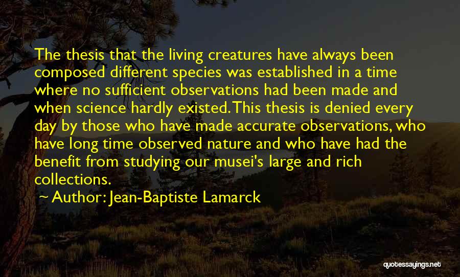 Jean-Baptiste Lamarck Quotes: The Thesis That The Living Creatures Have Always Been Composed Different Species Was Established In A Time Where No Sufficient