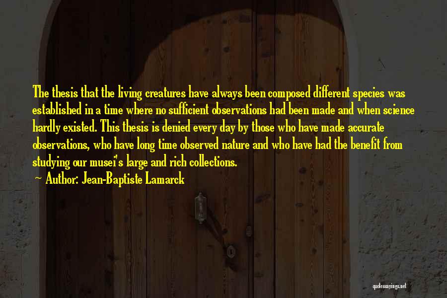 Jean-Baptiste Lamarck Quotes: The Thesis That The Living Creatures Have Always Been Composed Different Species Was Established In A Time Where No Sufficient