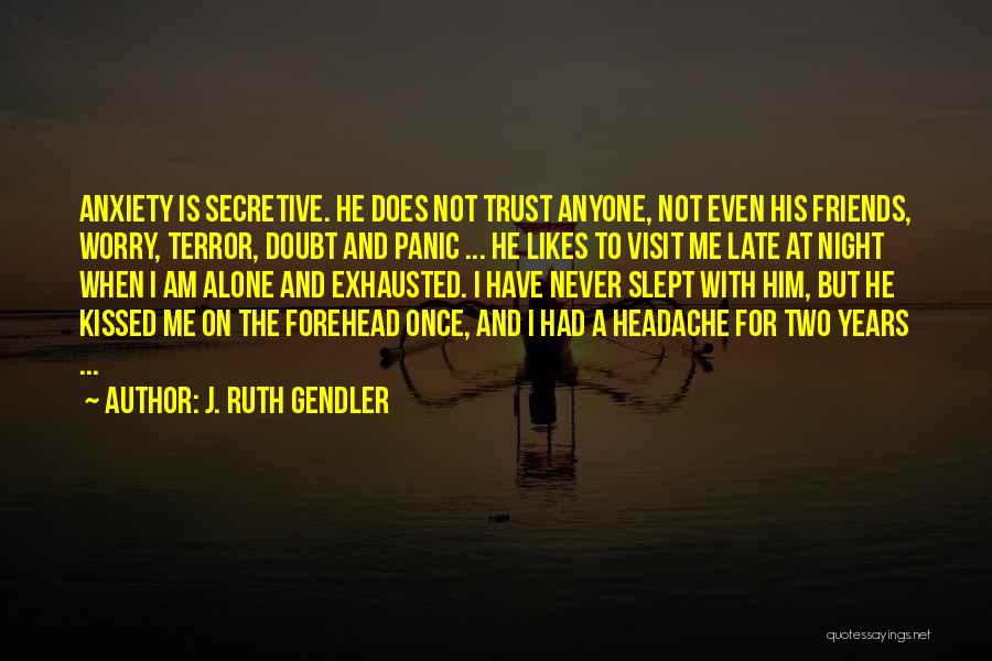 J. Ruth Gendler Quotes: Anxiety Is Secretive. He Does Not Trust Anyone, Not Even His Friends, Worry, Terror, Doubt And Panic ... He Likes