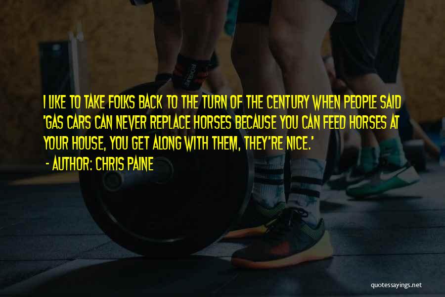 Chris Paine Quotes: I Like To Take Folks Back To The Turn Of The Century When People Said 'gas Cars Can Never Replace