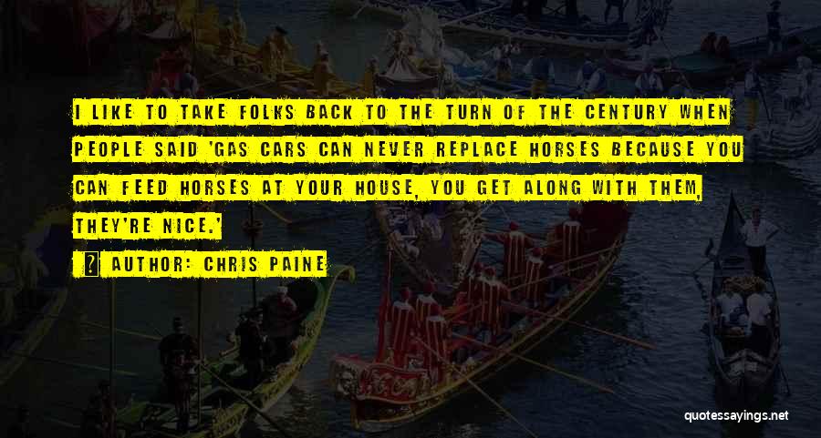 Chris Paine Quotes: I Like To Take Folks Back To The Turn Of The Century When People Said 'gas Cars Can Never Replace