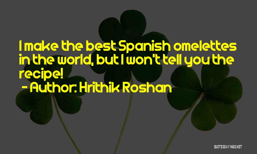 Hrithik Roshan Quotes: I Make The Best Spanish Omelettes In The World, But I Won't Tell You The Recipe!