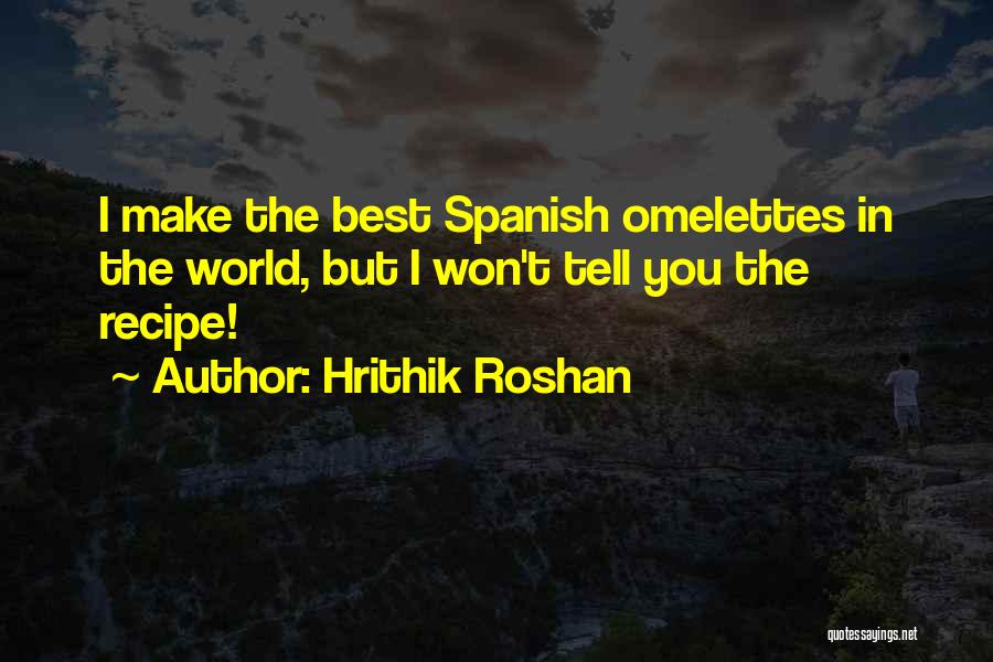 Hrithik Roshan Quotes: I Make The Best Spanish Omelettes In The World, But I Won't Tell You The Recipe!