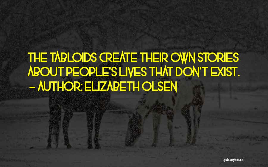 Elizabeth Olsen Quotes: The Tabloids Create Their Own Stories About People's Lives That Don't Exist.