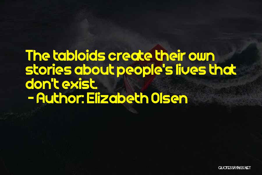 Elizabeth Olsen Quotes: The Tabloids Create Their Own Stories About People's Lives That Don't Exist.