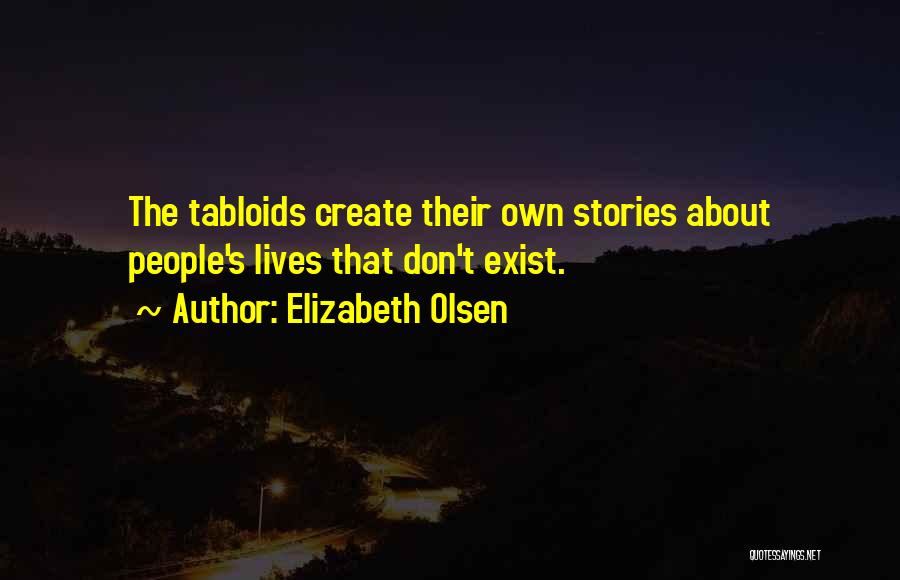 Elizabeth Olsen Quotes: The Tabloids Create Their Own Stories About People's Lives That Don't Exist.