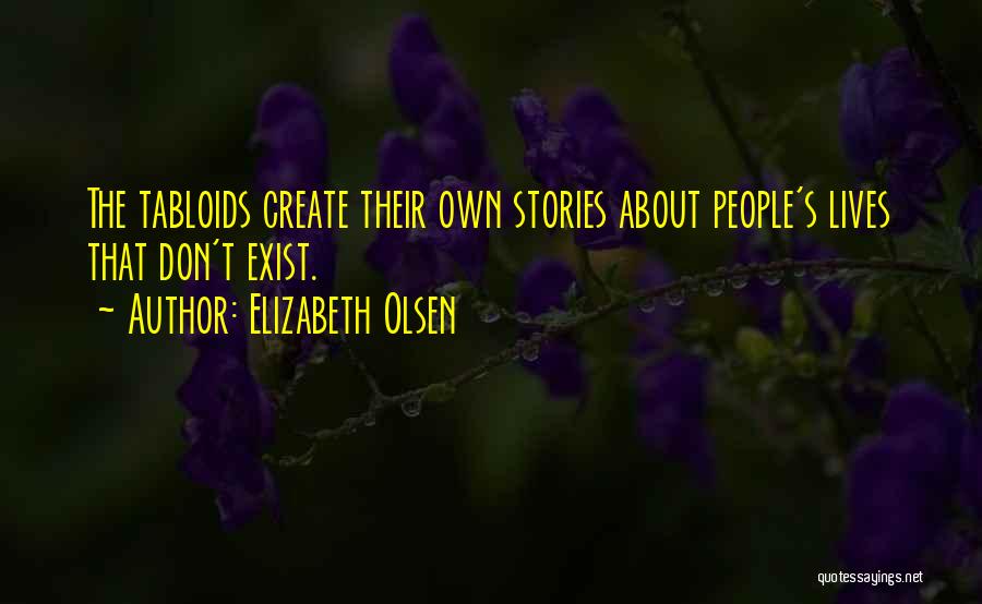 Elizabeth Olsen Quotes: The Tabloids Create Their Own Stories About People's Lives That Don't Exist.