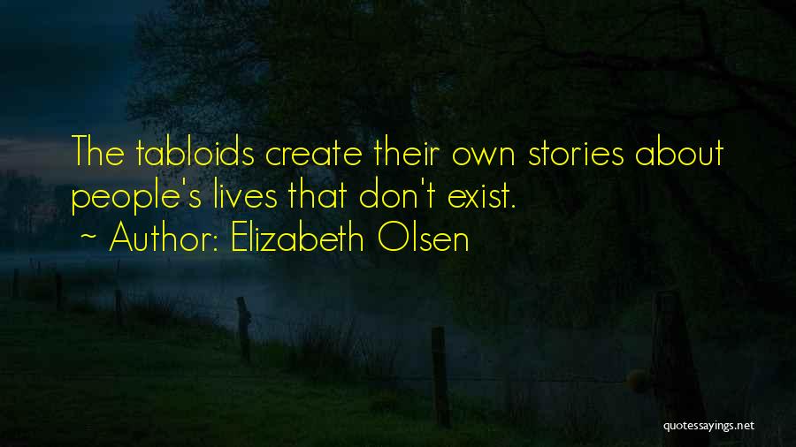 Elizabeth Olsen Quotes: The Tabloids Create Their Own Stories About People's Lives That Don't Exist.