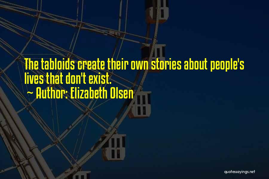 Elizabeth Olsen Quotes: The Tabloids Create Their Own Stories About People's Lives That Don't Exist.