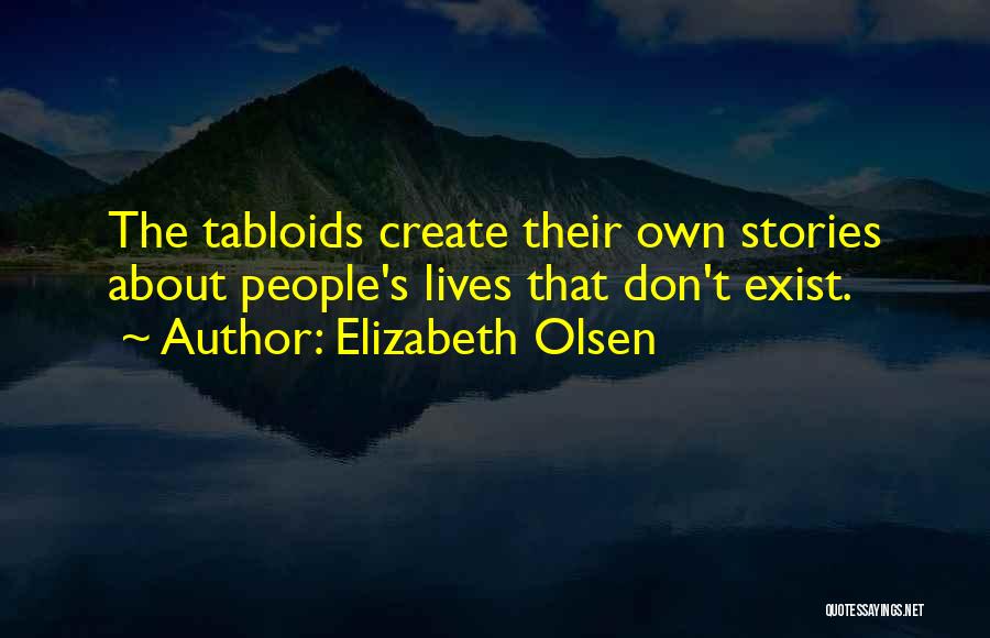 Elizabeth Olsen Quotes: The Tabloids Create Their Own Stories About People's Lives That Don't Exist.