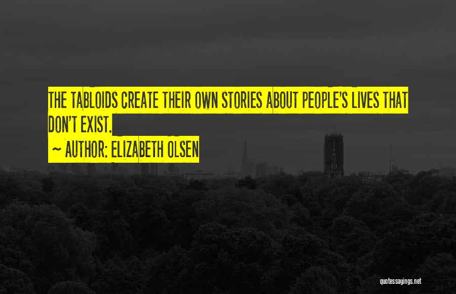 Elizabeth Olsen Quotes: The Tabloids Create Their Own Stories About People's Lives That Don't Exist.