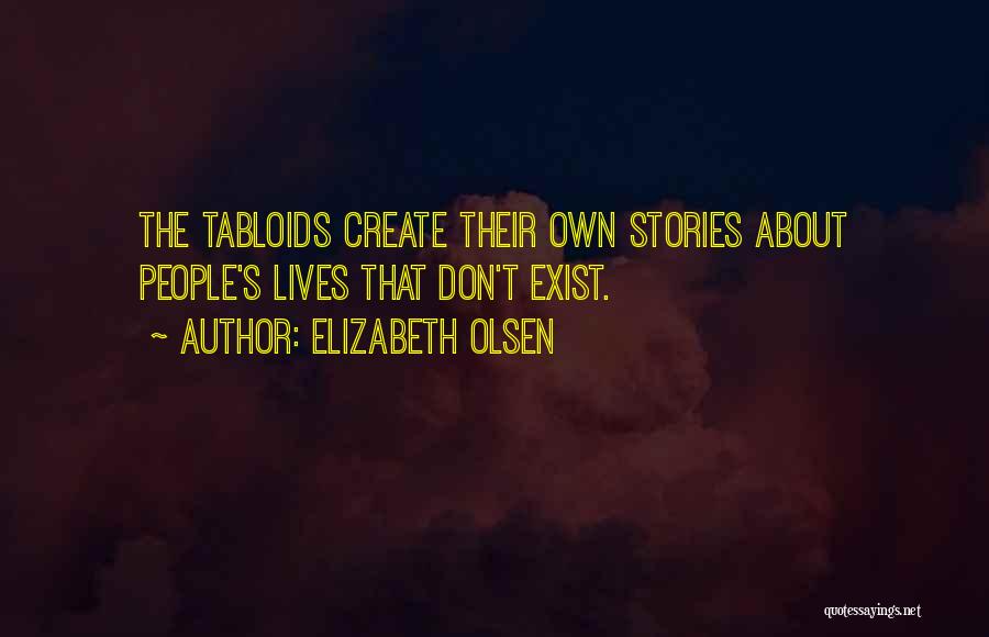 Elizabeth Olsen Quotes: The Tabloids Create Their Own Stories About People's Lives That Don't Exist.