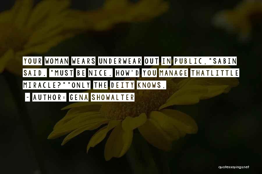 Gena Showalter Quotes: Your Woman Wears Underwear Out In Public,sabin Said. Must Be Nice. How'd You Manage Thatlittle Miracle?only The Deity Knows.