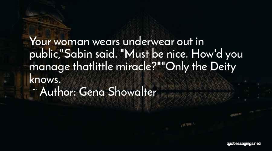 Gena Showalter Quotes: Your Woman Wears Underwear Out In Public,sabin Said. Must Be Nice. How'd You Manage Thatlittle Miracle?only The Deity Knows.