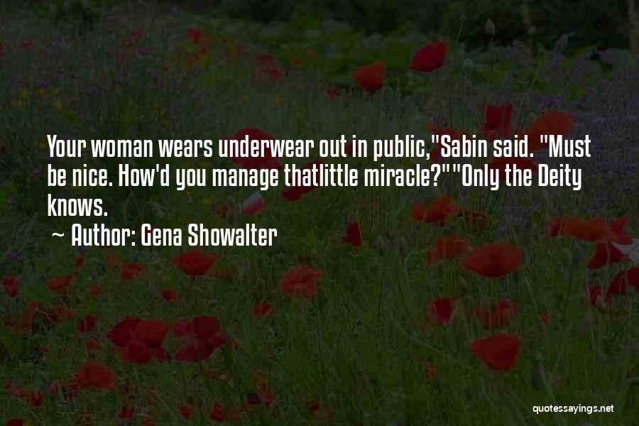 Gena Showalter Quotes: Your Woman Wears Underwear Out In Public,sabin Said. Must Be Nice. How'd You Manage Thatlittle Miracle?only The Deity Knows.