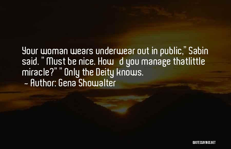 Gena Showalter Quotes: Your Woman Wears Underwear Out In Public,sabin Said. Must Be Nice. How'd You Manage Thatlittle Miracle?only The Deity Knows.