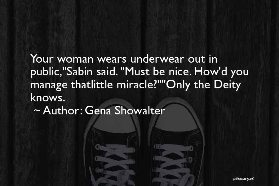 Gena Showalter Quotes: Your Woman Wears Underwear Out In Public,sabin Said. Must Be Nice. How'd You Manage Thatlittle Miracle?only The Deity Knows.
