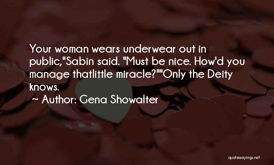 Gena Showalter Quotes: Your Woman Wears Underwear Out In Public,sabin Said. Must Be Nice. How'd You Manage Thatlittle Miracle?only The Deity Knows.