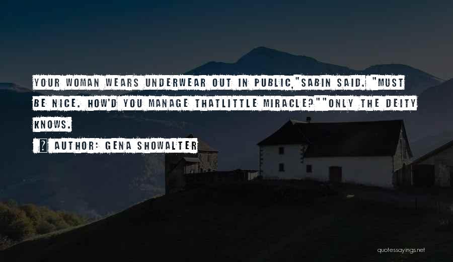 Gena Showalter Quotes: Your Woman Wears Underwear Out In Public,sabin Said. Must Be Nice. How'd You Manage Thatlittle Miracle?only The Deity Knows.