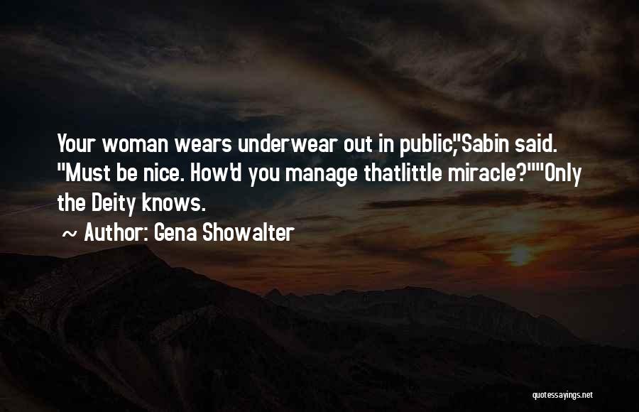 Gena Showalter Quotes: Your Woman Wears Underwear Out In Public,sabin Said. Must Be Nice. How'd You Manage Thatlittle Miracle?only The Deity Knows.