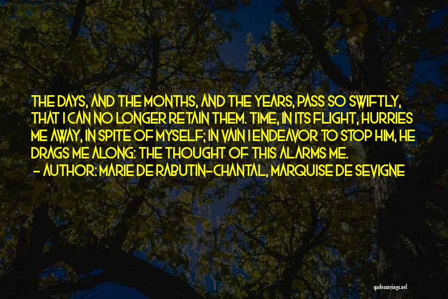 Marie De Rabutin-Chantal, Marquise De Sevigne Quotes: The Days, And The Months, And The Years, Pass So Swiftly, That I Can No Longer Retain Them. Time, In