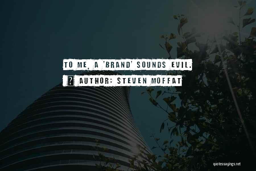 Steven Moffat Quotes: To Me, A 'brand' Sounds Evil.