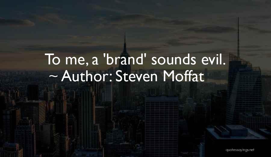 Steven Moffat Quotes: To Me, A 'brand' Sounds Evil.