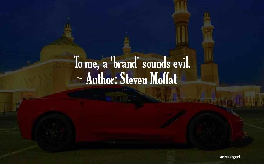 Steven Moffat Quotes: To Me, A 'brand' Sounds Evil.