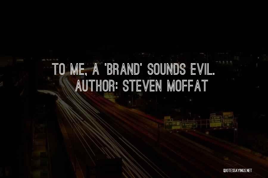 Steven Moffat Quotes: To Me, A 'brand' Sounds Evil.