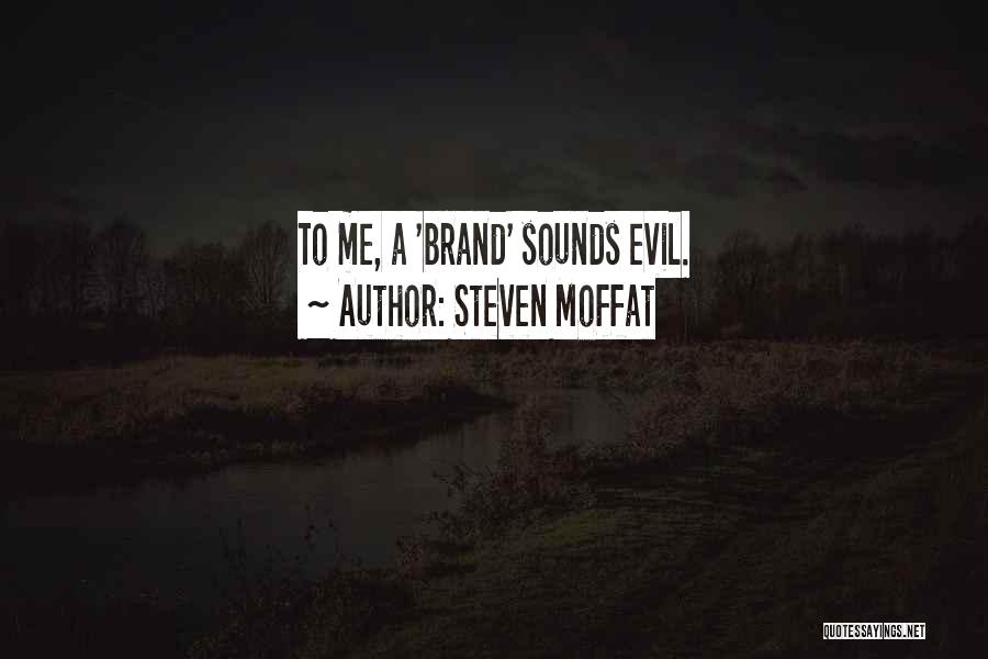 Steven Moffat Quotes: To Me, A 'brand' Sounds Evil.