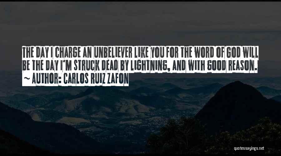 Carlos Ruiz Zafon Quotes: The Day I Charge An Unbeliever Like You For The Word Of God Will Be The Day I'm Struck Dead