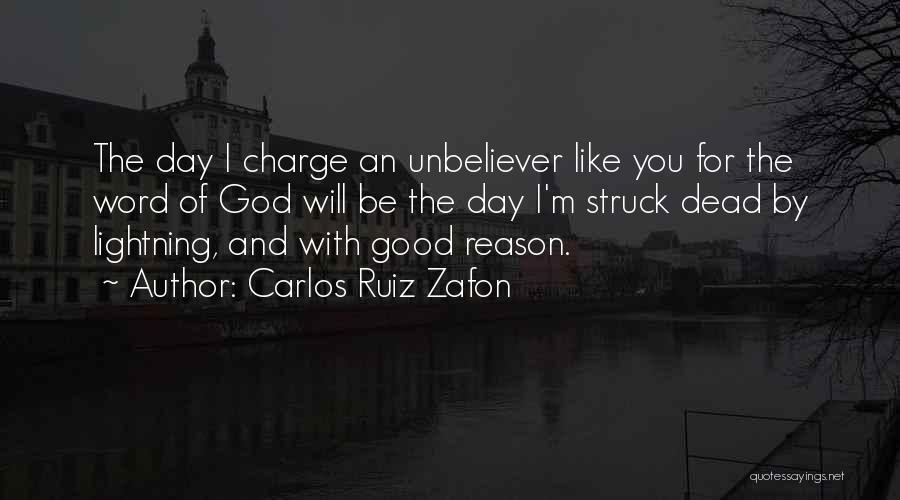 Carlos Ruiz Zafon Quotes: The Day I Charge An Unbeliever Like You For The Word Of God Will Be The Day I'm Struck Dead