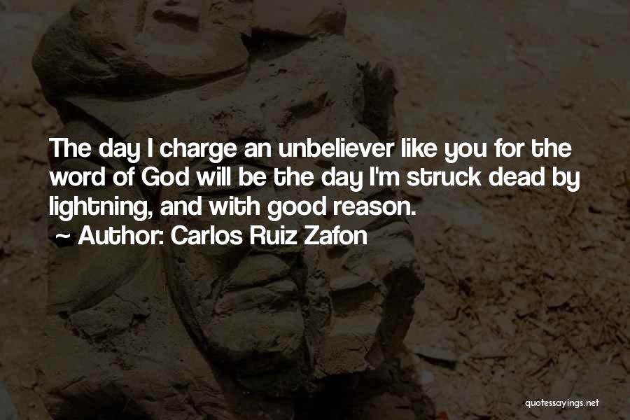 Carlos Ruiz Zafon Quotes: The Day I Charge An Unbeliever Like You For The Word Of God Will Be The Day I'm Struck Dead