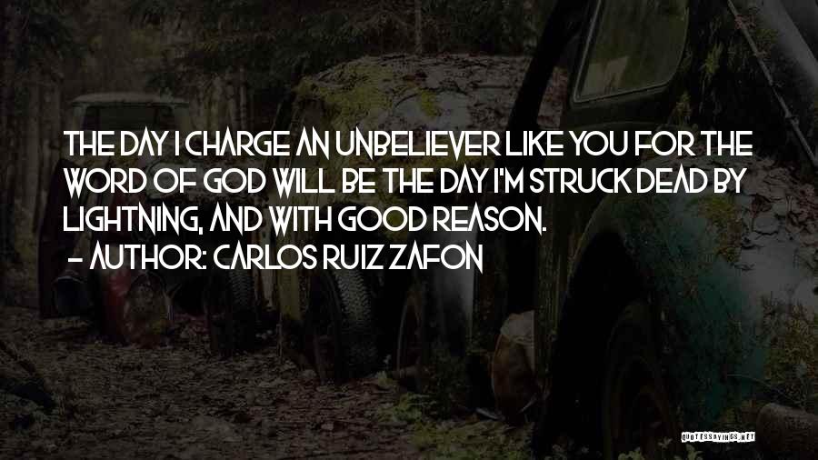 Carlos Ruiz Zafon Quotes: The Day I Charge An Unbeliever Like You For The Word Of God Will Be The Day I'm Struck Dead