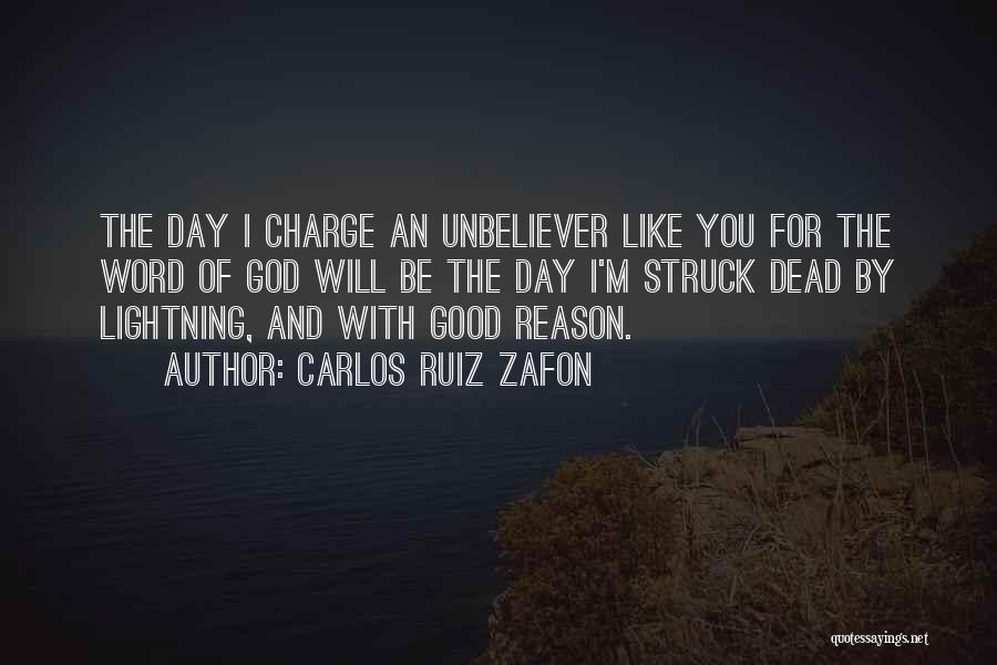 Carlos Ruiz Zafon Quotes: The Day I Charge An Unbeliever Like You For The Word Of God Will Be The Day I'm Struck Dead