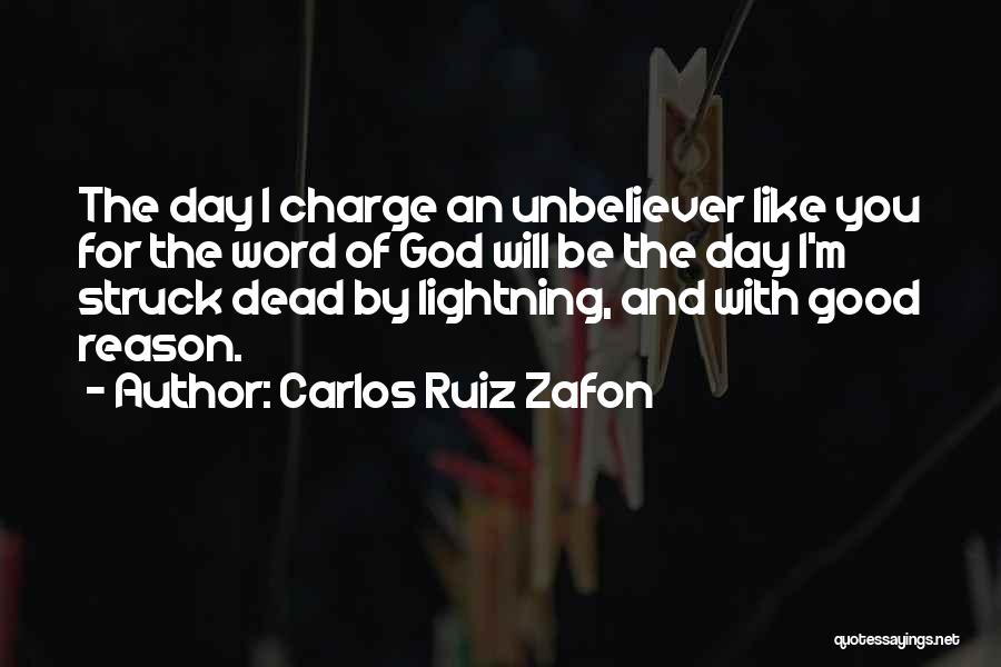 Carlos Ruiz Zafon Quotes: The Day I Charge An Unbeliever Like You For The Word Of God Will Be The Day I'm Struck Dead