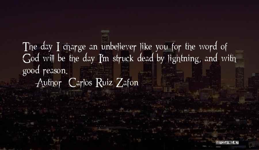 Carlos Ruiz Zafon Quotes: The Day I Charge An Unbeliever Like You For The Word Of God Will Be The Day I'm Struck Dead