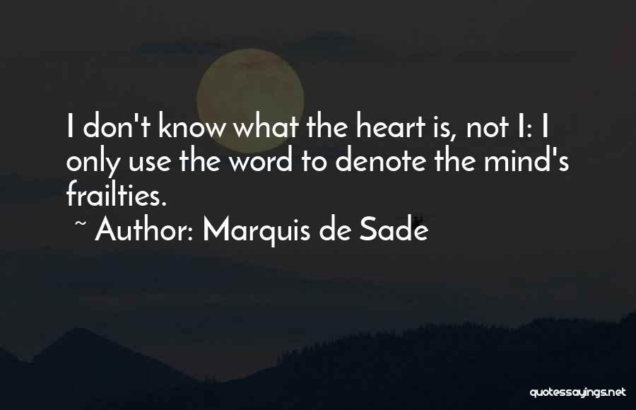 Marquis De Sade Quotes: I Don't Know What The Heart Is, Not I: I Only Use The Word To Denote The Mind's Frailties.
