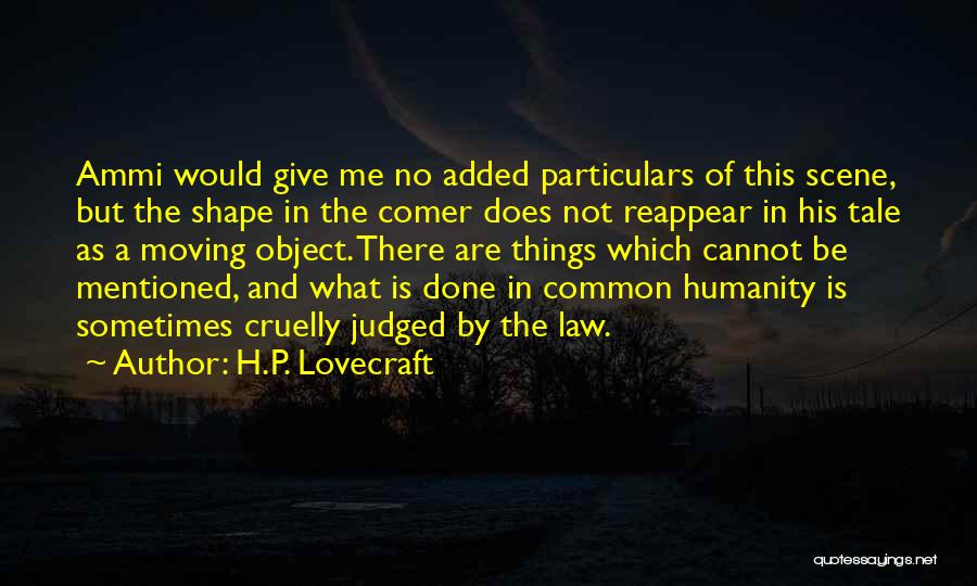 H.P. Lovecraft Quotes: Ammi Would Give Me No Added Particulars Of This Scene, But The Shape In The Comer Does Not Reappear In