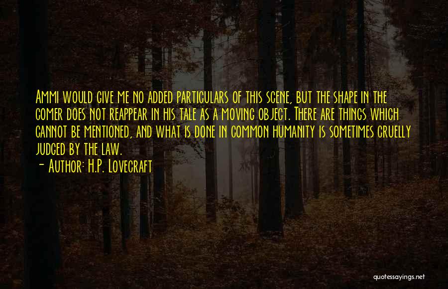 H.P. Lovecraft Quotes: Ammi Would Give Me No Added Particulars Of This Scene, But The Shape In The Comer Does Not Reappear In