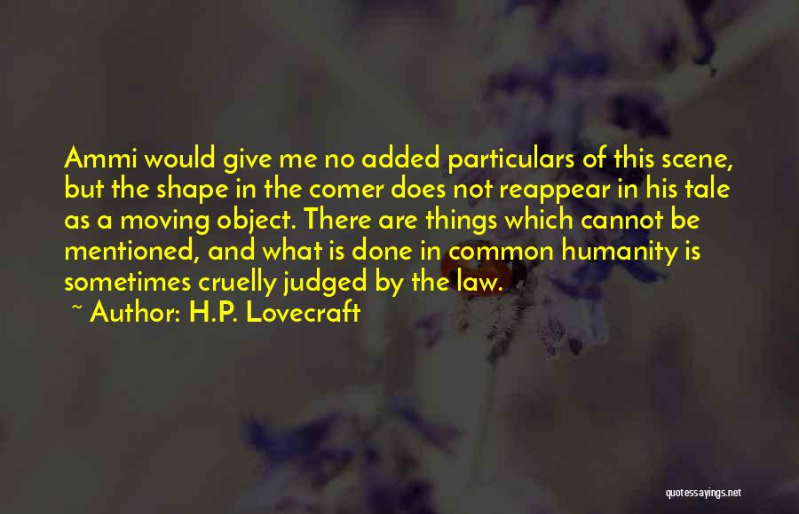 H.P. Lovecraft Quotes: Ammi Would Give Me No Added Particulars Of This Scene, But The Shape In The Comer Does Not Reappear In