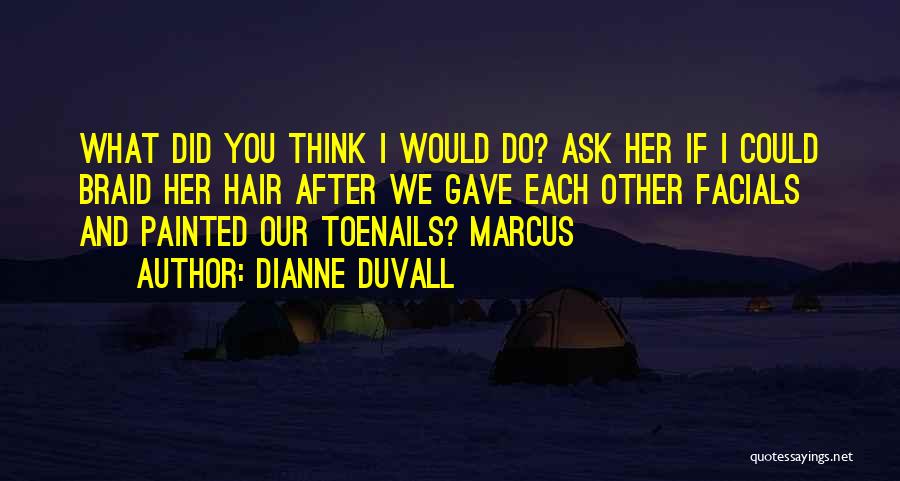 Dianne Duvall Quotes: What Did You Think I Would Do? Ask Her If I Could Braid Her Hair After We Gave Each Other