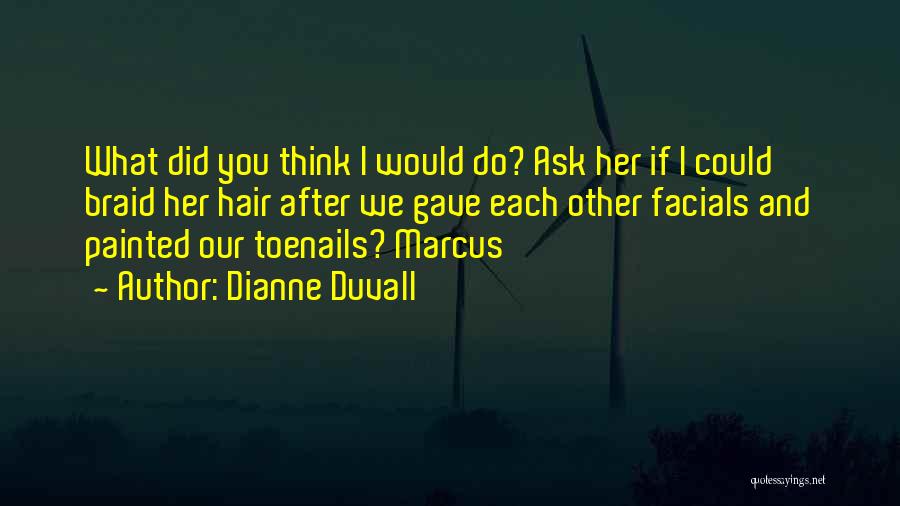 Dianne Duvall Quotes: What Did You Think I Would Do? Ask Her If I Could Braid Her Hair After We Gave Each Other