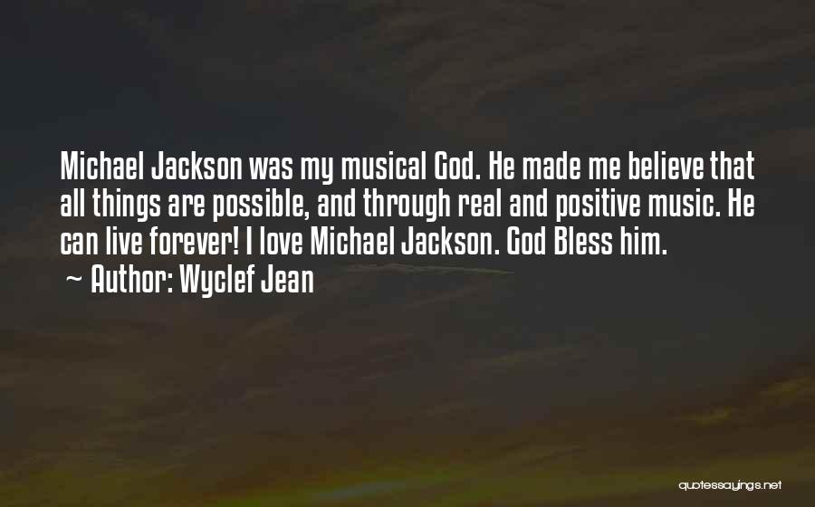 Wyclef Jean Quotes: Michael Jackson Was My Musical God. He Made Me Believe That All Things Are Possible, And Through Real And Positive