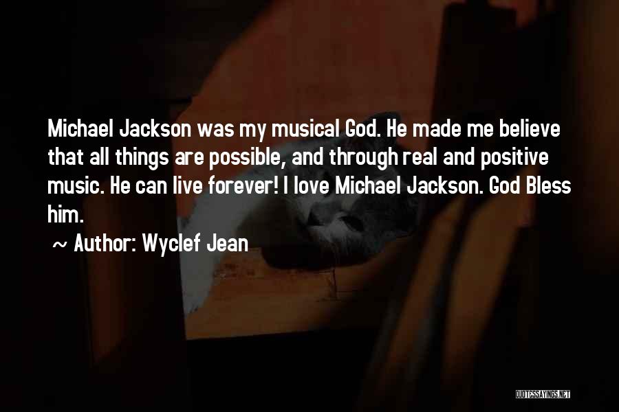 Wyclef Jean Quotes: Michael Jackson Was My Musical God. He Made Me Believe That All Things Are Possible, And Through Real And Positive